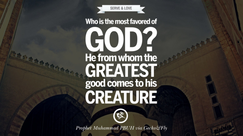 Who is the most favored of God? He from whom the greatest good comes to His creature. Beautiful Prophet Muhammad Quotes on Love, God, Compassion and Faith