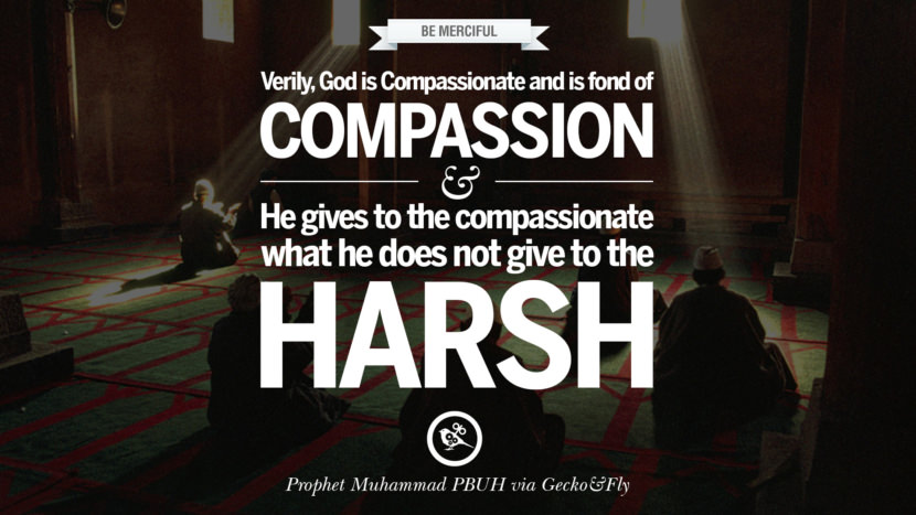 Verily, God is compassionate and is fond of compassion, and He gives to the compassionate what he does not give to the harsh. Quote by Muhammad