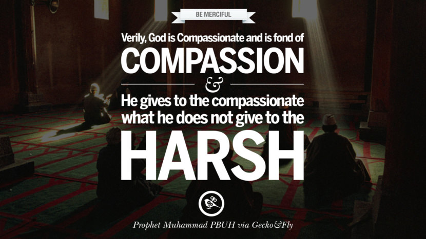 Verily, God is compassionate and is fond of compassion, and He gives to the compassionate what he does not give to the harsh. Beautiful Prophet Muhammad Quotes on Love, God, Compassion and Faith