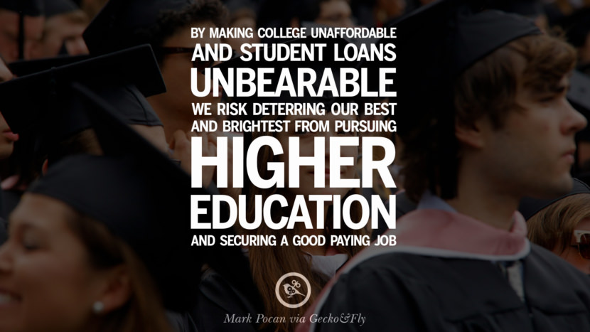 By making college unaffordable and student loans unbearable, we risk deterring our best and brightest from pursuing higher education and securing a good paying job. - Mark Pocan