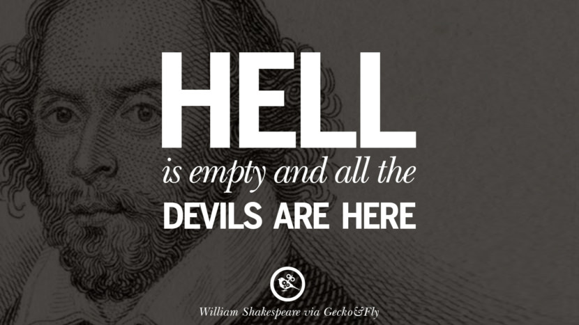 Hell is empty and all the devils are here. Quote by William Shakespeare