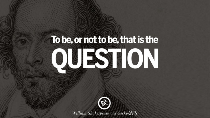 To be, or not to be, that is the question. Quote by William Shakespeare