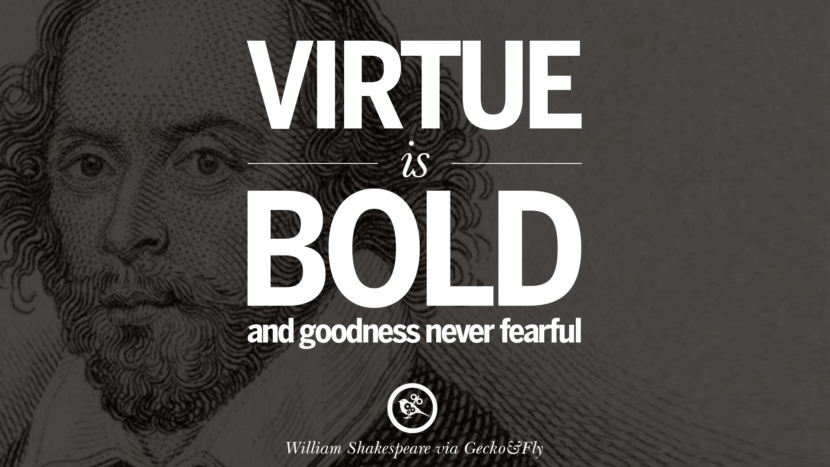 Virtue is bold and goodness never fearful. Quote by William Shakespeare