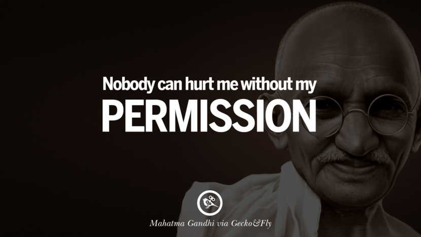 Nobody can hurt me without my permission. Quote by Mahatma Gandhi