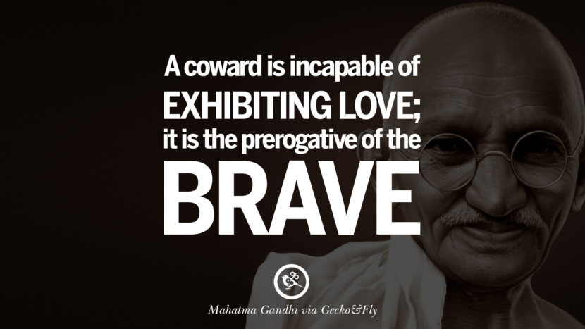 A coward is incapable of exhibiting love; it is the prerogative of the brave. Quote by Mahatma Gandhi