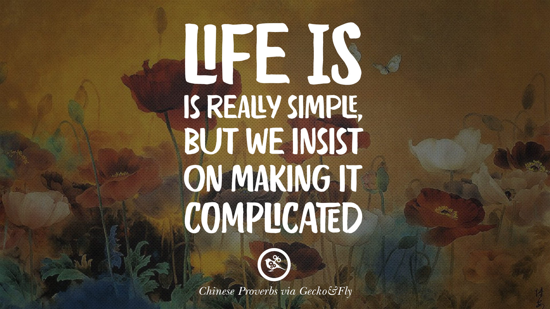 Life is really simple but we insist on making it plicated