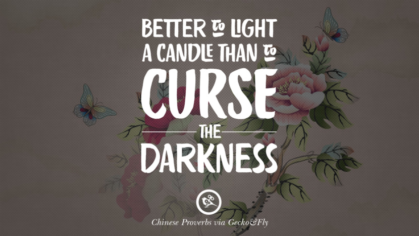 Better to light a candle than to curse the darkness.