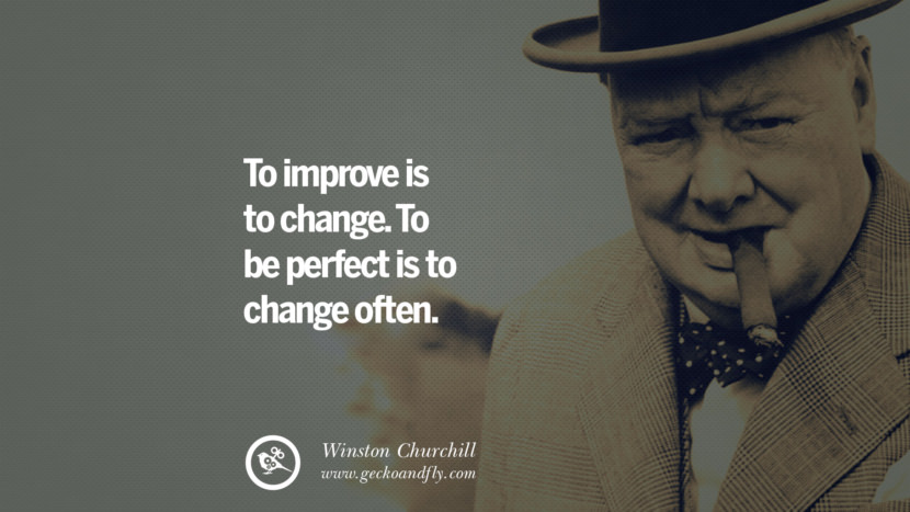 To improve is to change. To be perfect is to change often. Quote by Winston Churchill
