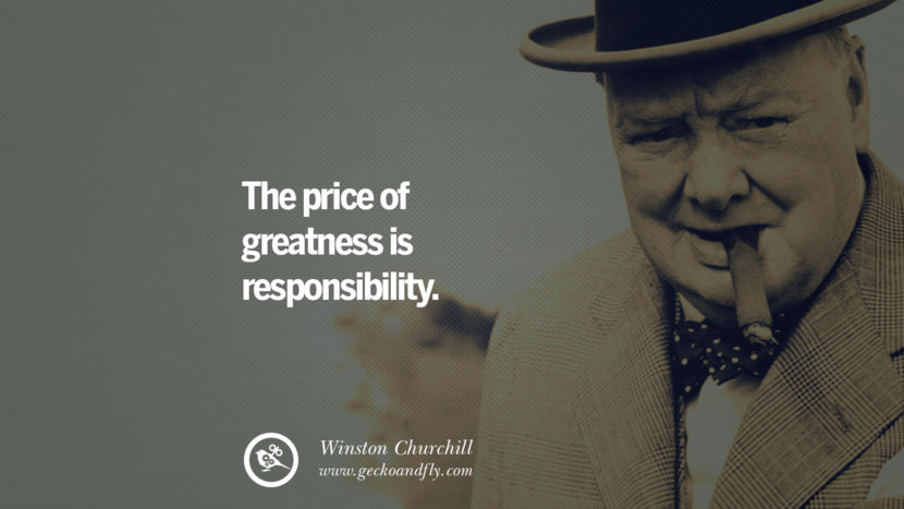 The price of greatness is responsibility. Quote by Winston Churchill