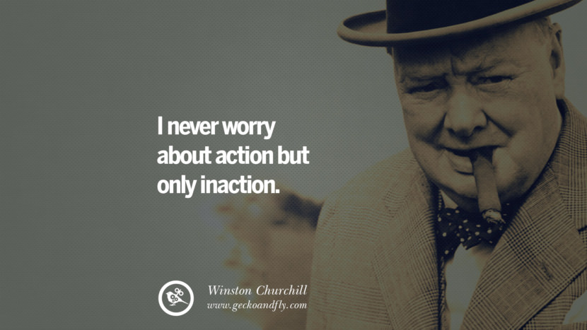 I never worry about action but only inaction. Sir Winston Leonard Spencer Churchill Quotes and Speeches on Success, Courage, and Political Strategy instagram pinterest facebook twitter ww2 frases facts movie bbc