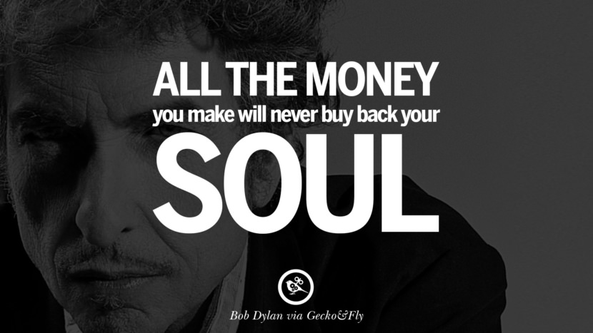 All the money you make will never buy back your soul. Quote by Bob Dylan