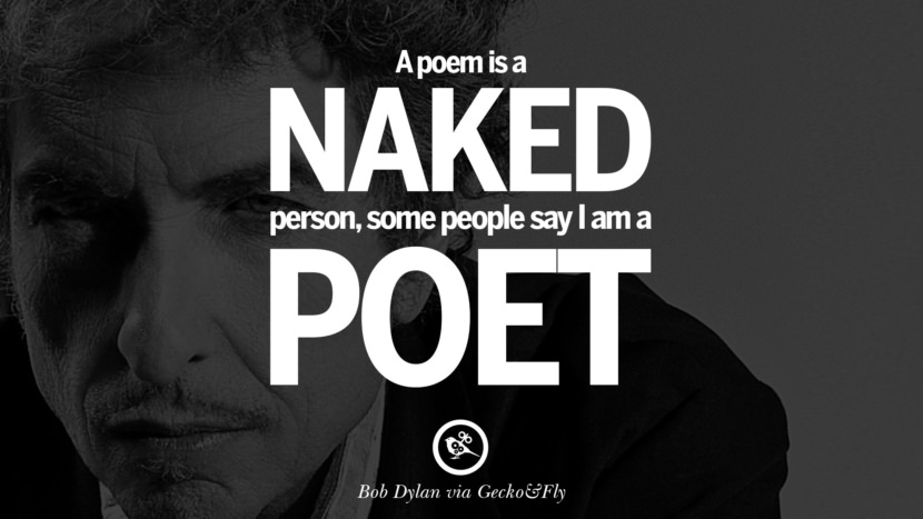 A poem is a naked person, some people say I am a poet. Quote by Bob Dylan