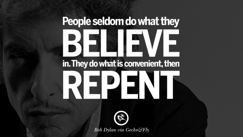 People seldom do what they believe in. They do what is convenient, then repent. Quote by Bob Dylan