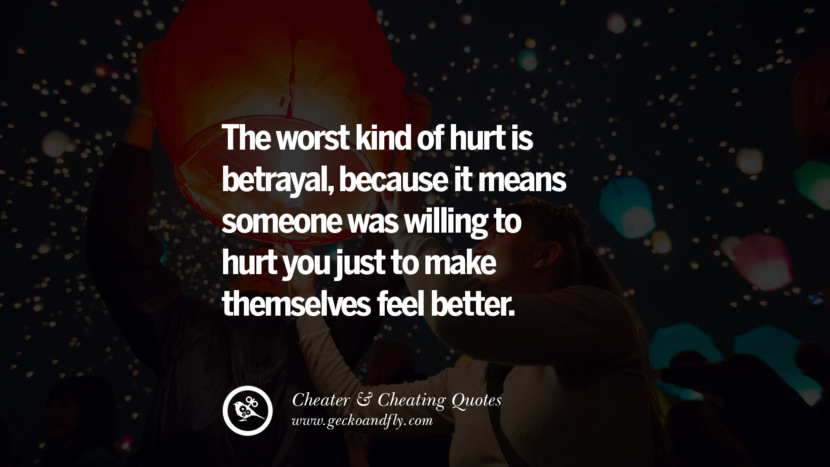 The worst kind of hurt is betrayal, because it means someone was willing to hurt you just to make themselves feel better.