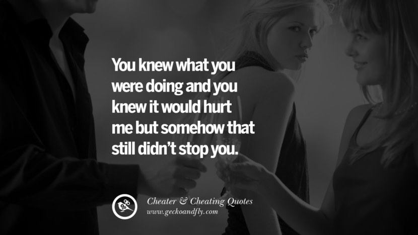 You knew what you were doing and you knew it would hurt me but somehow that still didn't stop you.