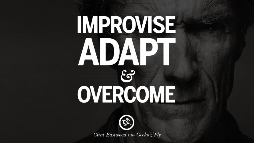 Improvise, adapt and overcome.