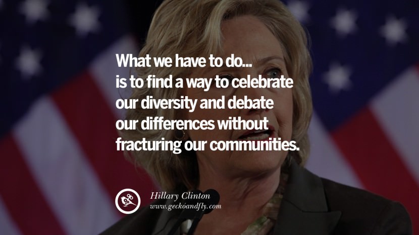 What we have to do.... is to find a way to celebrate our diversity and debate our differences without fracturing our communities. Quote by Hillary Clinton