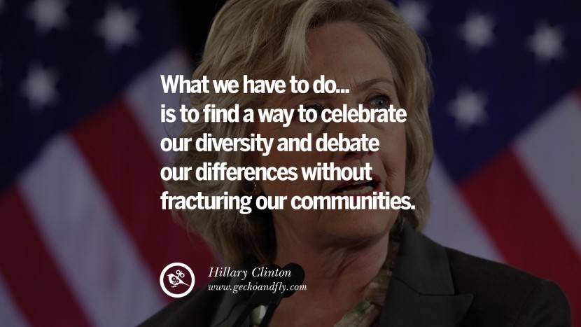 What they have to do.... is to find a way to celebrate their diversity and debate their differences without fracturing their communities. Quote by Hillary Clinton