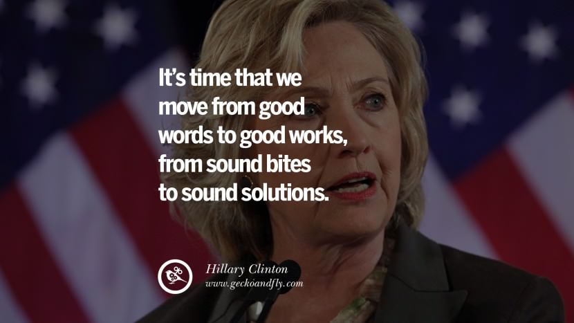 It's time that they move from good words to good works, from sound bites to sound solutions. Quote by Hillary Clinton