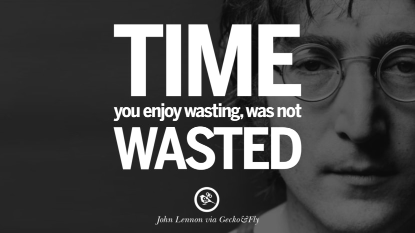 Time you enjoy wasting, was not wasted. Quote by John Lennon