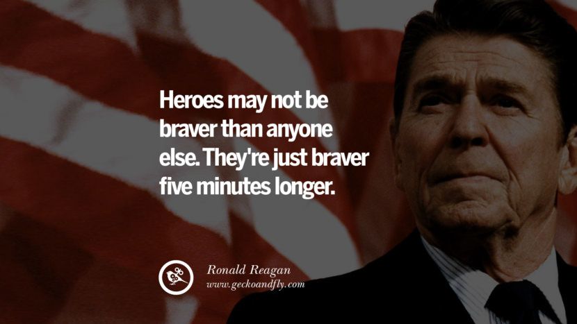 Heroes may not be braver than anyone else. They're just braver five minutes longer.