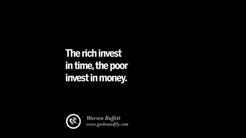 The rich invest in time, the poor invest in money. – Warren Buffett