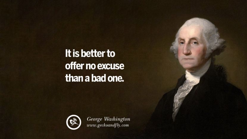 It is better to offer no excuse than a bad one.