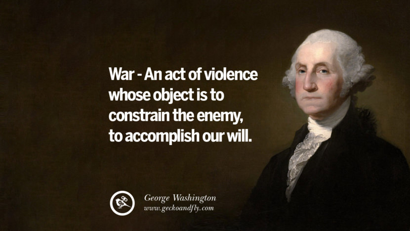 War - An act of violence whose object is to constrain the enemy, to accomplish our will.