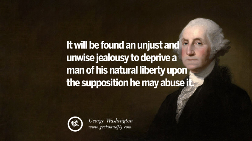 It will be found an unjust and unwise jealousy to deprive a man of his natural liberty upon the supposition he may abuse it.