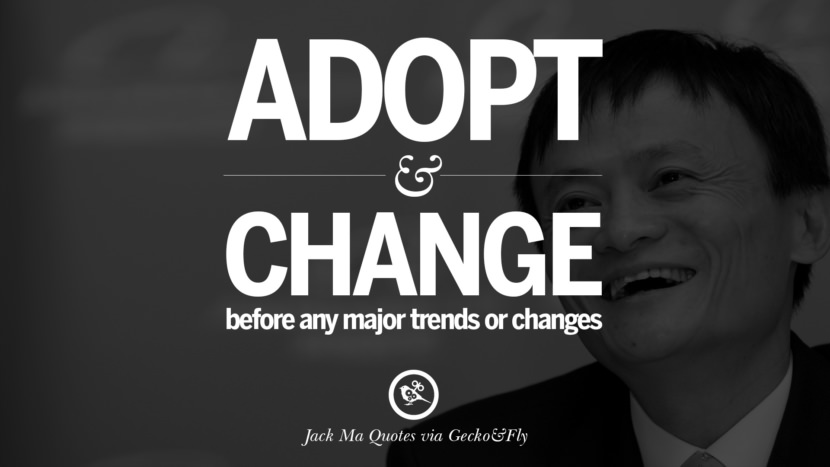 Adopt and change before any major trends or changes. Quote by Jack Ma
