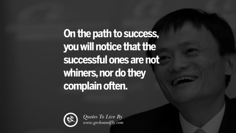 On the path to success, you will notice that the successful ones are not whiners, nor do they complain often. Quote by Jack Ma