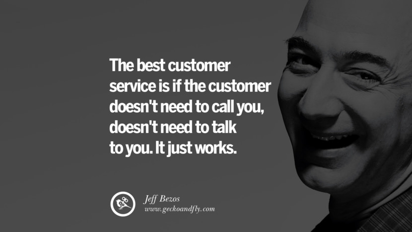 The best customer service is if the customer doesn't need to call you, doesn't need to talk to you. It just works. Quotes by Jeff Bezos