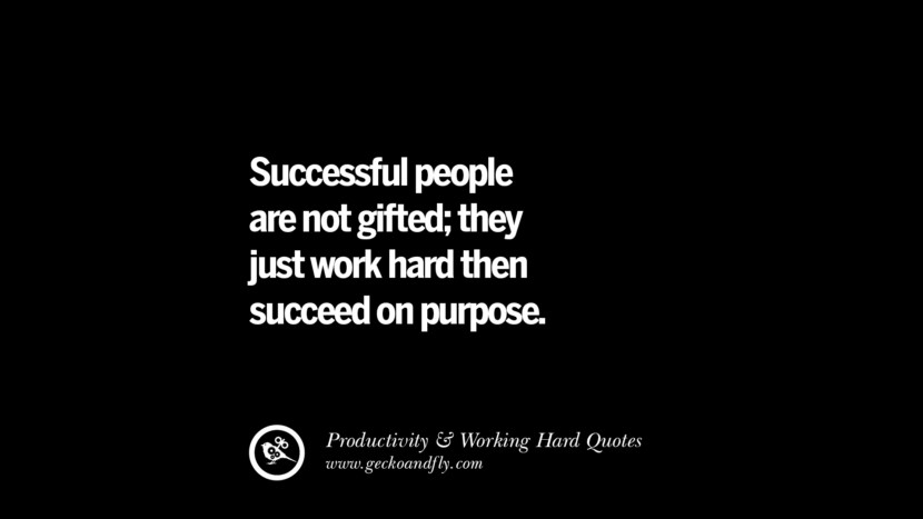 Successful people are not gifted; they just work hard then succeed on purpose.