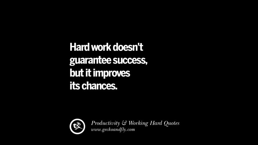 Hard work doesn't guarantee success, but it improves its chances.