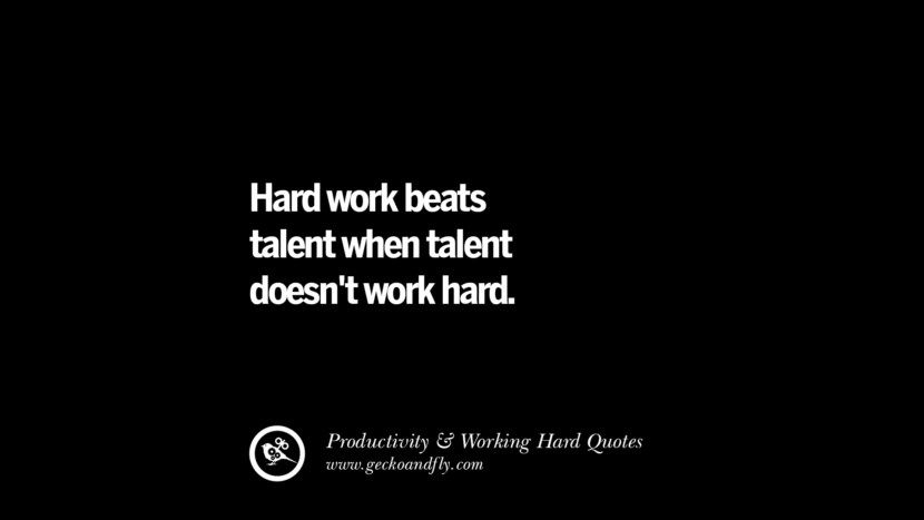 Hard work beats talent when talent doesn't work hard.