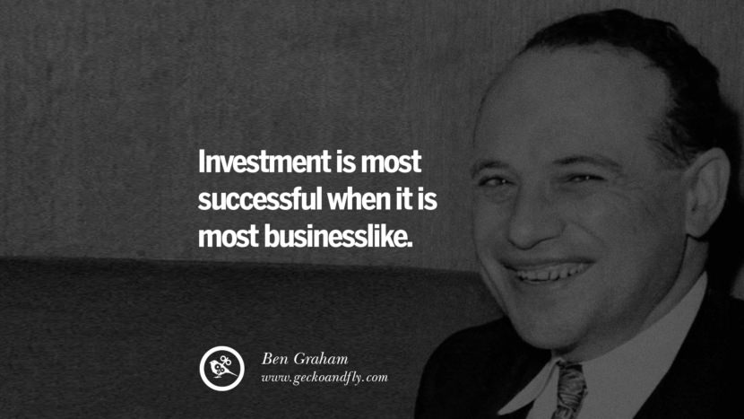 Investment is most successful when it is most businesslike. - Ben Graham