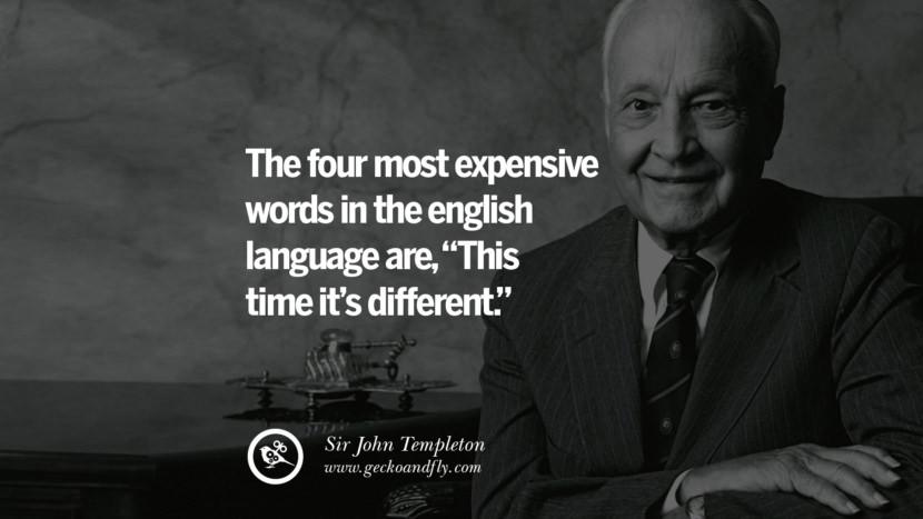 The four most expensive words in the english language are, This time it's different. - Sir John Templeton