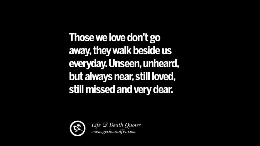 degenen die we liefhebben gaan niet weg, ze lopen elke dag naast ons. Ongezien, ongehoord, maar altijd dichtbij, nog steeds geliefd, nog steeds gemist en zeer dierbaar.
