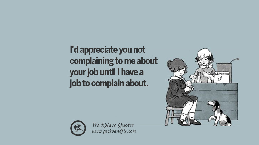 Never complain about your job again
