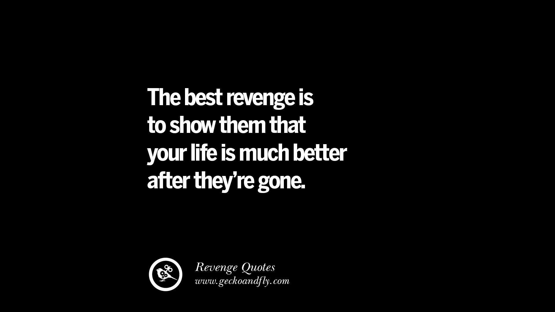 The best revenge is to show them that your life is much better after they re gone