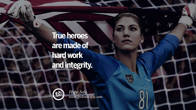True Heroes are made of hard work and integrity. - Hope Solo Soccer