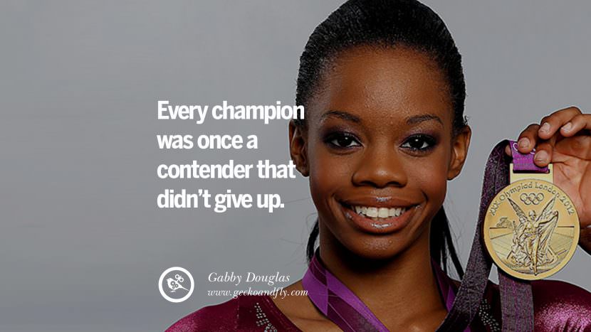 Every champion was once a contender that didn't give up. - Gabby Douglas Gymnastics