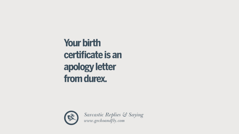 Your birth certificate is an apology letter from durex.