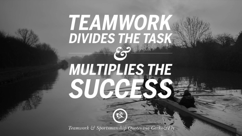 Teamwork divides the task and multiplies the success.