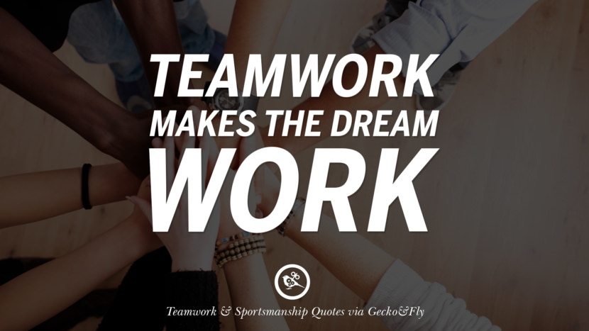 Teamwork makes the dream work.