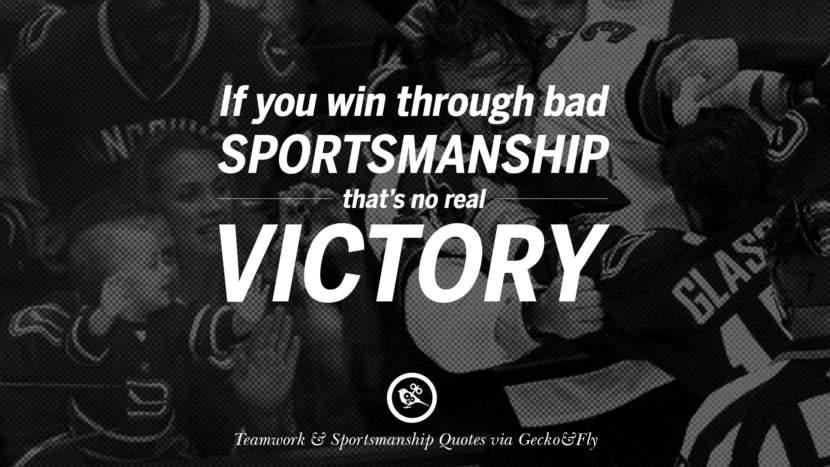 If you win through bad sportsmanship that's no real victory.