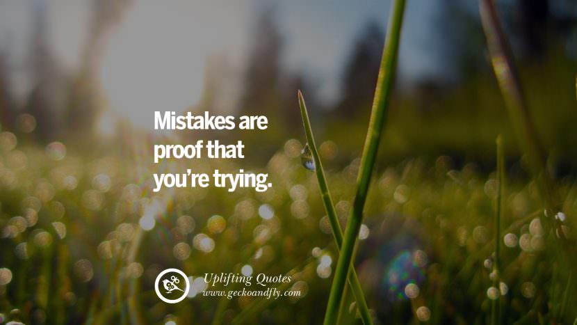 Mistakes are proof that you're trying.