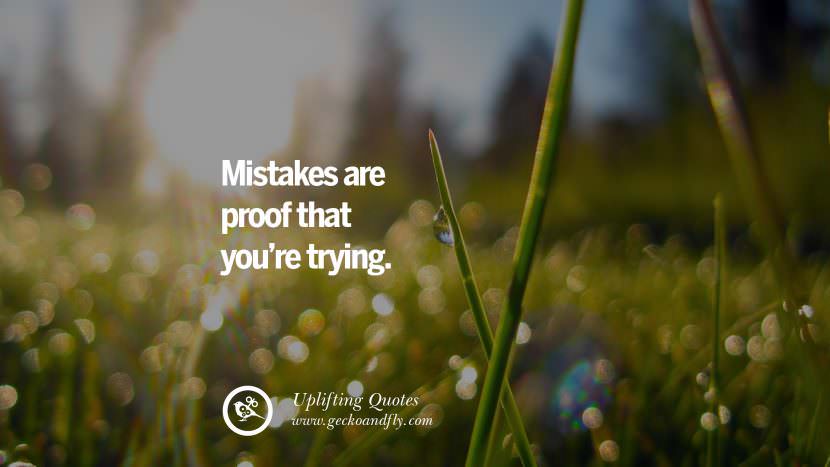 Mistakes are proof that you're trying.