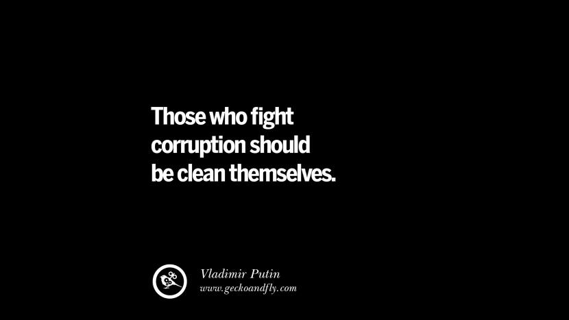 Those who fight corruption should be clean themselves. - Vladimir Putin