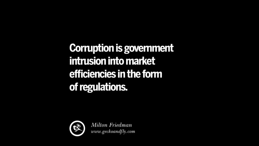 Corruption is government intrusion into market efficiencies in the form of regulations. - Milton Friedman  Inspiring Motivational Anti Corruption Quotes For Politicians On Greed And Power Instagram Pinterest Facebook 